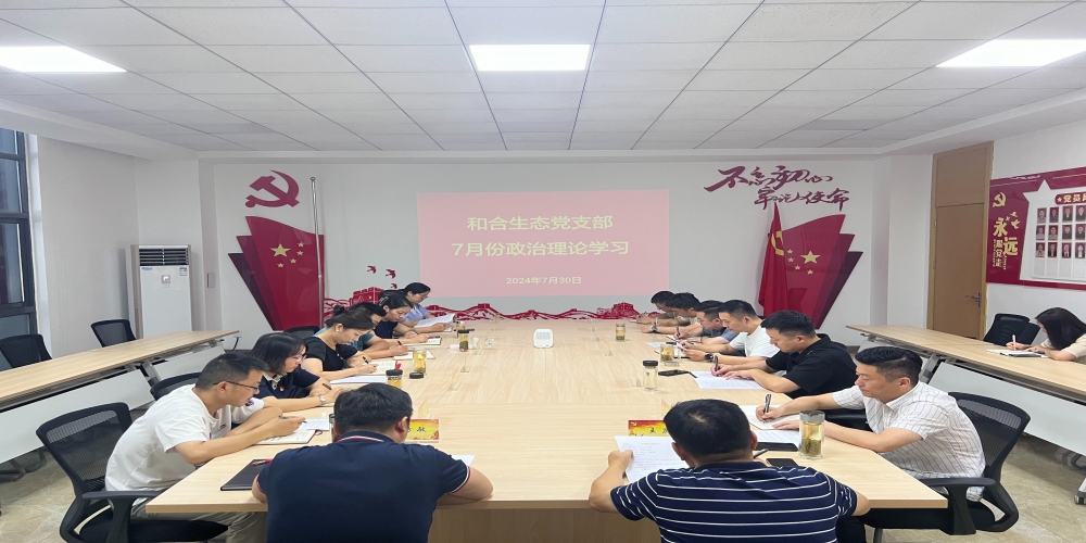 和合生態(tài)黨支部組織開(kāi)展7月份政治理論學(xué)習(xí)